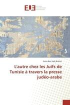 Couverture du livre « L'autre chez les juifs de tunisie a travers la presse judeo-arabe » de Ben Hadj Brahim S. aux éditions Editions Universitaires Europeennes