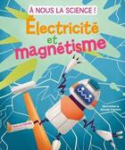 Couverture du livre « À nous la science ! électricité et magnétisme » de Rossella Trionfetti et Mattia Crivellini aux éditions White Star Kids