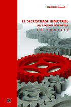 Couverture du livre « Le décrochage industriel des régions intérieures en Tunisie » de Hamadi Tizaoui et Adel Tlili aux éditions Arabesques Editions