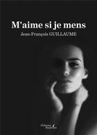 Couverture du livre « M'aime si je mens » de Jean-François Guillaume aux éditions Baudelaire