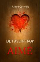 Couverture du livre « De t'avoir trop aimé » de Annie Convert aux éditions Librinova