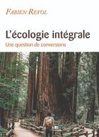 Couverture du livre « L'écologie intégrale ; une question de conversions » de Revol Fabien aux éditions Des Beatitudes