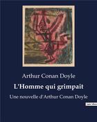 Couverture du livre « L'Homme qui grimpait : Une nouvelle d'Arthur Conan Doyle » de Arthur Conan Doyle aux éditions Culturea