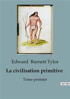 Couverture du livre « La civilisation primitive : Tome premier » de Burnett Tylor Edward aux éditions Shs Editions