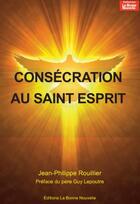 Couverture du livre « Consécration au Saint-Esprit » de Jean-Philippe Rouillier aux éditions La Bonne Nouvelle