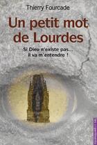 Couverture du livre « Un petit mot de Lourdes ; si Dieu n'existe pas... il va m'entendre ! » de Thierry Fourcade aux éditions Les Unpertinents
