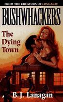 Couverture du livre « Bushwhackers 04: The Dying Town » de Lanagan B J aux éditions Penguin Group Us