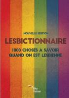 Couverture du livre « Lesbictionnaire : 1000 choses à savoir quand on est lesbienne » de Jenny Del'Amour aux éditions Lulu