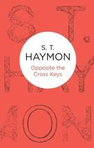 Couverture du livre « Opposite the Cross Keys » de Haymon S T aux éditions Macmillan Bello Digital