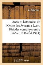 Couverture du livre « Anciens batonniers de l'ordre des avocats a lyon. periodes comprises entre 1766 et 1846 » de Dubreuil aux éditions Hachette Bnf