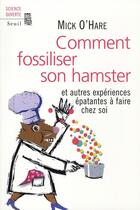 Couverture du livre « Comment fossiliser son hamster ; et autres expériences épatantes à faire chez soi » de Mick O'Hare aux éditions Seuil