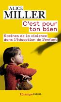 Couverture du livre « C'est pour ton bien ; racines de la violence dans l'éducation de l'enfant » de Alice Miller aux éditions Flammarion