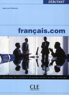 Couverture du livre « Francais.com ; livre de l'élève ; niveau débutant » de Jean-Luc Penfornis aux éditions Cle International