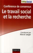 Couverture du livre « Le travail social et la recherche ; conférence de consensus » de Marcel Jaeger aux éditions Dunod