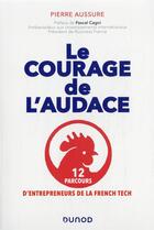 Couverture du livre « Le courage de l'audace : 12 parcours d'entrepreneurs de la french tech » de Pierre Aussure aux éditions Dunod