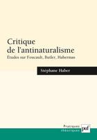 Couverture du livre « Critique de l'antinaturalisme ; études sur Foucault, Butler, Habermas » de Stephane Haber aux éditions Puf