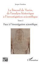 Couverture du livre « Le linceul de Turin, de l'analyse historique à l'investigation scientifique Tome 2 ; face à l'investigation scientifique » de Jacques Suaudeau aux éditions Editions L'harmattan