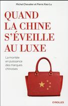 Couverture du livre « Quand la Chine s'éveille au luxe ; la montée en puissance des marques chinoises » de Pierre Xiao Lu et Michel Chevalier aux éditions Eyrolles