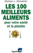 Couverture du livre « Les 100 meilleurs aliments pour votre santé et la planète » de Laurent Chevallier aux éditions Fayard