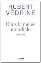 Couverture du livre « Dans la mêlée mondiale, 2009-2012 » de Hubert Vedrine aux éditions Fayard