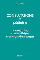 Couverture du livre « Consultations en pédiatrie : interrogatoire et orientations diagnostiques » de Benjamin Azemar aux éditions Maloine