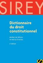 Couverture du livre « Dictionnaire du droit constitutionnel (6e édition) » de Armel Le Divellec et Michel De Viliers aux éditions Sirey