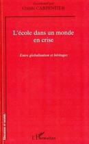 Couverture du livre « L'école dans un monde en crise ; entre globalisation et héritages » de Claude Carpentier aux éditions Editions L'harmattan