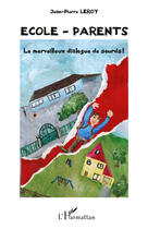 Couverture du livre « École-parents ; le merveilleux dialogue de sourds ! » de Jean-Pierre Leroy aux éditions Editions L'harmattan