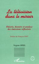 Couverture du livre « La television dans le miroir - theorie, histoire et analyse des emissions reflexives » de Virginie Spies aux éditions Editions L'harmattan