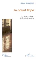 Couverture du livre « Le noeud Pape : Sur le grand âge : la fin d'une analyse » de Diane Chauvelot aux éditions Editions L'harmattan