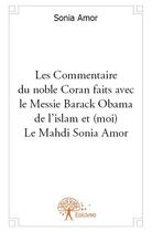 Couverture du livre « Les commentaires du noble Coran faits avec le messie Barack Obama de l'islam et (moi) le mahdi Sonia Amor » de Sonia Amor aux éditions Edilivre
