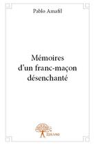 Couverture du livre « Mémoires d'un franc-maçon désenchanté » de Pablo Amafil aux éditions Edilivre