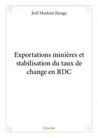 Couverture du livre « Exportations minières et stabilisation du taux de change en rdc » de Joel Mashini Ilunga aux éditions Edilivre