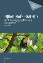 Couverture du livre « Equatorial's graffitis ; récit d'un voyage pittoresque en Equateur » de Michel Demion aux éditions Publibook