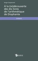 Couverture du livre « À la (re)découverte des dix livres de l'arithmétique de Diophante » de Serge Coquerand aux éditions Publibook