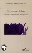 Couverture du livre « Filles ex-soldats du Congo ; la route cahoteuse de la réintégration » de Gunhild Odden et Milfrid Tonheim aux éditions L'harmattan