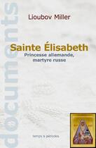 Couverture du livre « Sainte Elisabeth ; princesse allemande, martyre russe » de Lioubov Miller aux éditions Temps Et Periodes