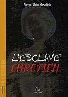 Couverture du livre « L'esclave chrétien » de Mesplede/Pierre-Alai aux éditions Pascal Galode