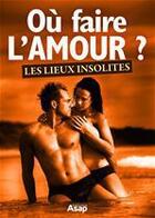 Couverture du livre « Où faire l'amour ? - Les lieux insolites » de Lolita Love aux éditions Editions Asap