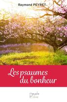 Couverture du livre « Les psaumes du bonheur » de Raymond Peyret aux éditions Peuple Libre