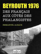 Couverture du livre « Beyrouth 1976 : Des Français aux côtés des Phalangistes » de Albach Emmanuel aux éditions Synthese Nationale