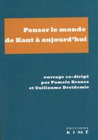 Couverture du livre « Penser le monde de Kant à aujourd'hui » de Guillaume Dreidemie et Pamela Krause aux éditions Kime