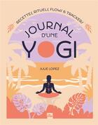 Couverture du livre « Journal d'une yogi : Recettes, rituels, flows et trackers » de Julie Lopez aux éditions La Plage