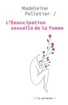 Couverture du livre « L'émancipation sexuelle de la femme » de Pelletier Madeleine et Justine Rabat aux éditions Editions De La Variation