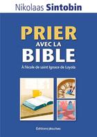 Couverture du livre « Prier avec la Bible : À l'école de saint Ignace » de Nikolaas Sintobin aux éditions Jesuites