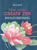 Couverture du livre « Mon carnet créatif zen : quand les arts créatifs permettent de s'éveiller à la sérénité orientale » de Ines Carratie aux éditions Marabout