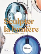 Couverture du livre « Sculpter la lumière : un panorama en 500 lampes » de Agata Toromanoff aux éditions La Martiniere