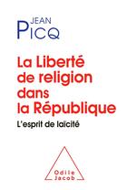 Couverture du livre « La liberté de religion dans la République ; retrouver l'esprit de laïcité » de Jean Picq aux éditions Odile Jacob