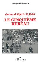 Couverture du livre « Guerre d'Algérie 1959-1960 : Le cinquième bureau » de Henry Descombin aux éditions L'harmattan