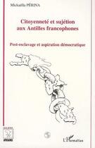 Couverture du livre « Citoyenneté et sujétion aux Antilles francophones » de Mickaella Perina aux éditions L'harmattan